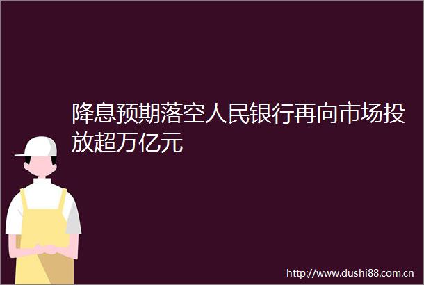 降息预期落空银行再向市场投放超万亿元