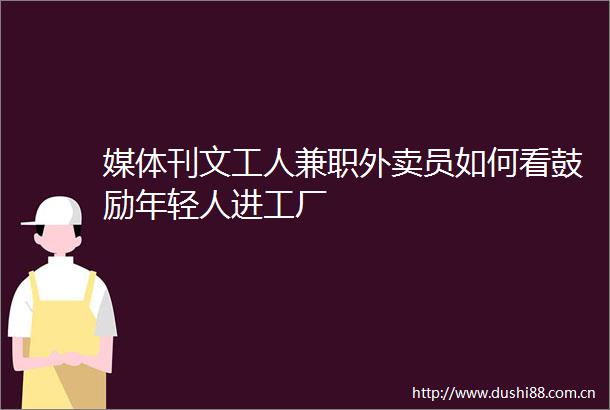 媒体刊文工人兼职外卖员如何看鼓励年轻人进工厂