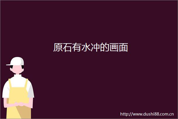 原石有水冲的画面