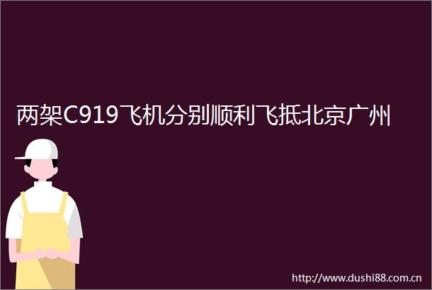 两架C919飞机分别顺利飞抵北京广州