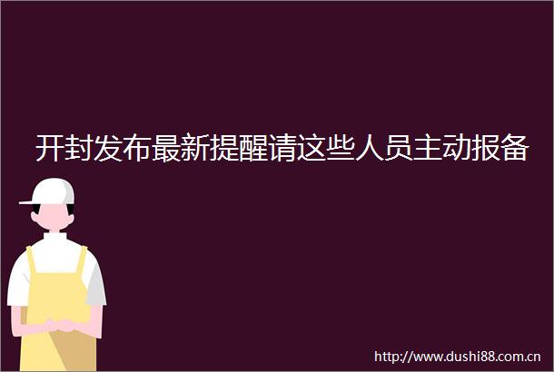 开封发布最新提醒请这些人员主动报备