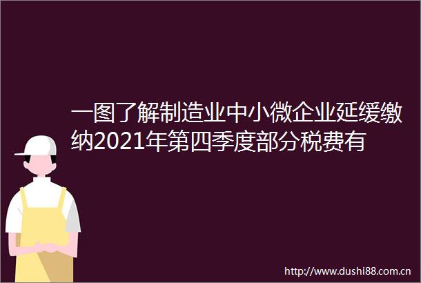 一图了解制造业中小微企业延缓缴纳2021年第四季度部分税费有关事项的公告