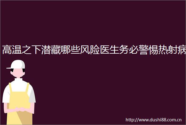 高温之下潜藏哪些风险医生务必警惕热射病