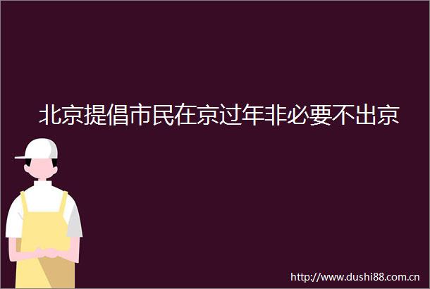 北京提倡市民在京过年非必要不出京