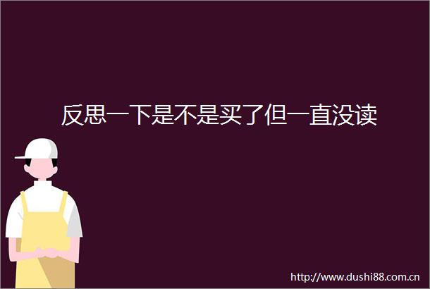 反思一下是不是买了但一直没读