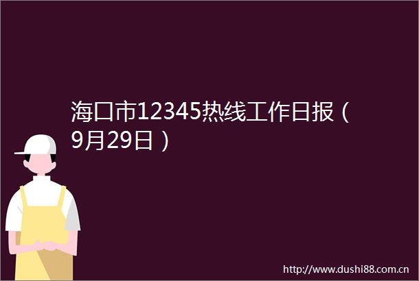 海口市12345热线工作日报（9月29日）