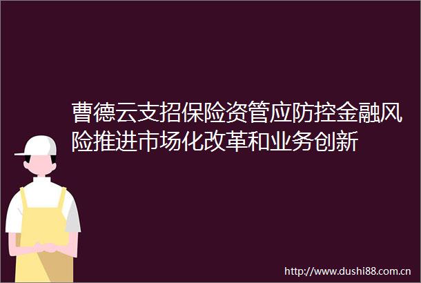 曹德云支招保险资管应防控金融风险推进市场化改革和业务创新