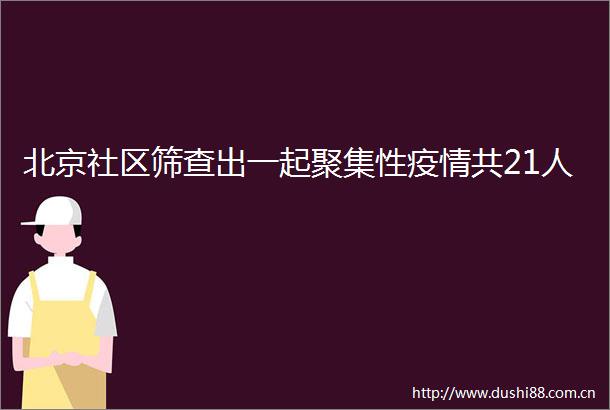 北京社区筛查出一起聚集性疫情共21人