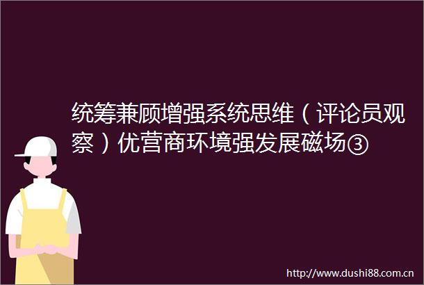 统筹兼顾增强系统思维（评论员观察）优营商环境强发展磁场③