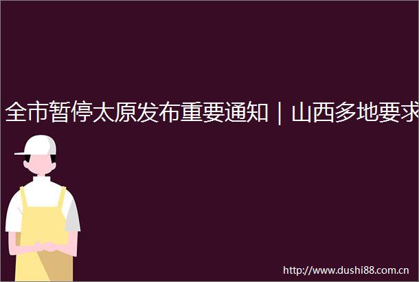 全市暂停太原发布重要通知｜山西多地要求