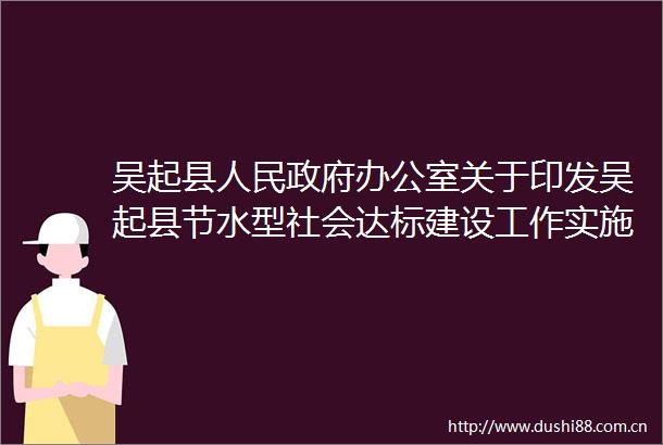 吴起县办公室关于印发吴起县节水型社会达标建设工作实施方案的通知