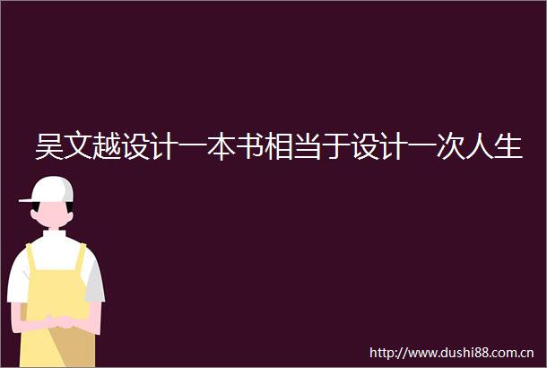 吴文越设计一本书相当于设计一次人生