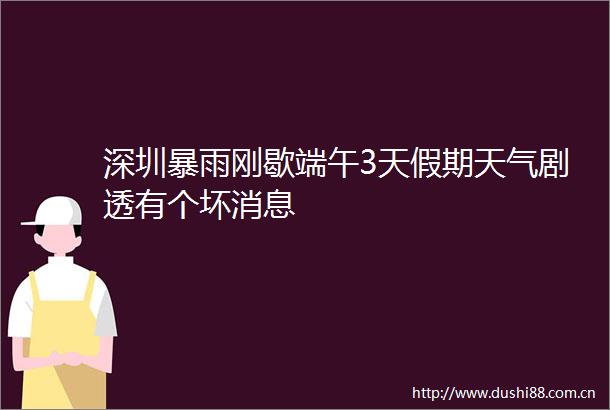 深圳暴雨刚歇端午3天假期天气剧透有个坏消息