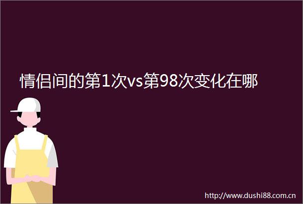 情侣间的第1次vs第98次变化在哪