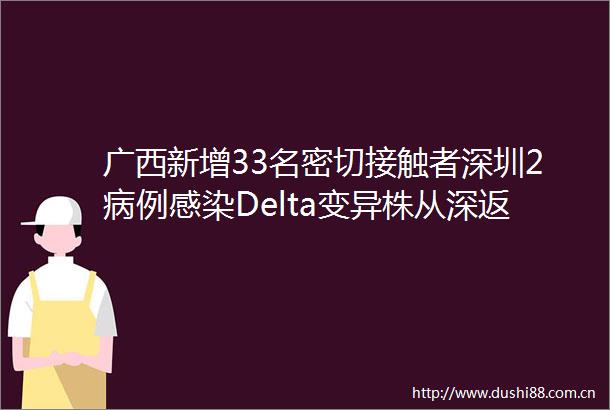 广西新增33名密切接触者深圳2病例感染Delta变异株从深返邕需注意