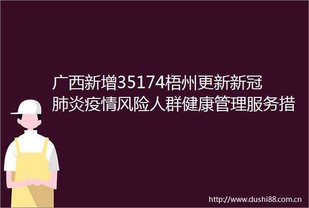 广西新增35174梧州更新新冠肺炎疫情风险人群健康管理服务措施