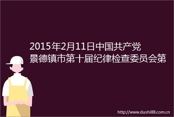 2015年2月11日景德镇市第十届纪律检查委员会第五次全体会议通过