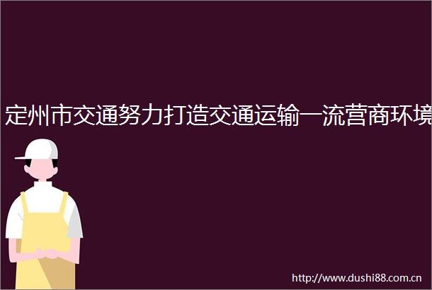 定州市交通努力打造交通运输一流营商环境
