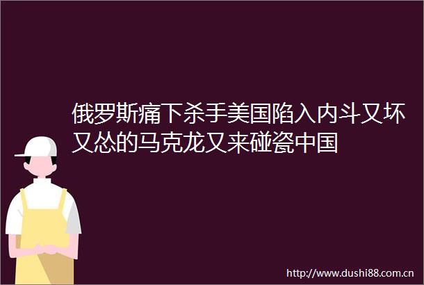 俄罗斯痛下杀手美国陷入内斗又坏又怂的马克龙又来碰瓷