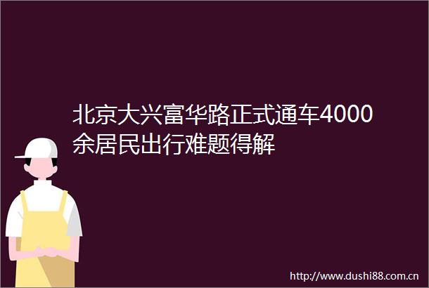 北京大兴富华路正式通车4000余居民出行难题得解