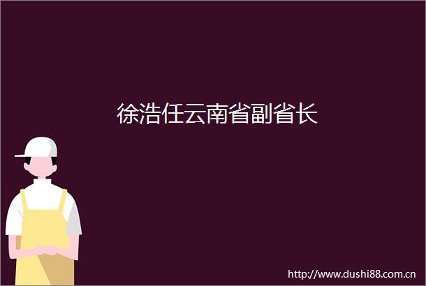徐浩任云南省副省长