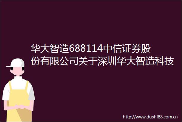 华大智造688114中信证券股份有限公司关于深圳华大智造科技股份有限公司2024年度持续督导跟踪报告