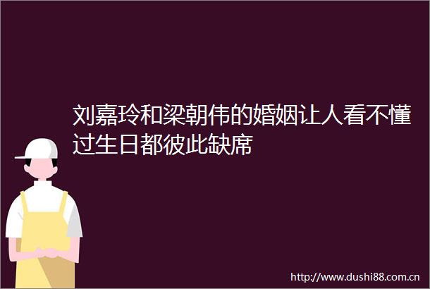 刘嘉玲和梁朝伟的婚姻让人看不懂过生日都彼此缺席