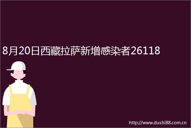 8月20日西藏拉萨新增感染者26118