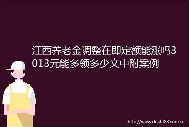 江西养老金调整在即定额能涨吗3013元能多领多少文中附案例