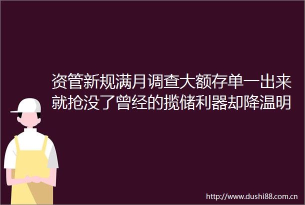 资管新规满月调查大额存单一出来就抢没了曾经的揽储利器却降温明显