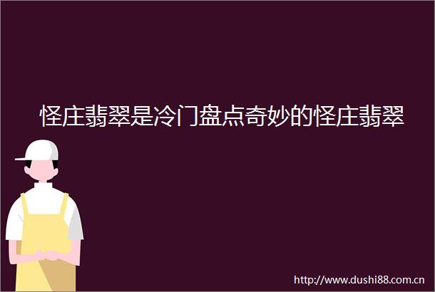 怪庄翡翠是冷门盘点奇妙的怪庄翡翠