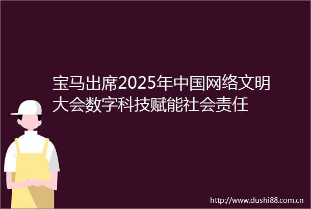 宝马出席2025年网络文明大会数字科技赋能社会责任