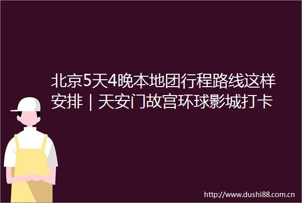 北京5天4晚本地团行程路线这样安排｜故宫环球影城打卡