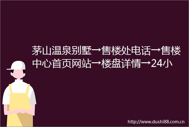 茅山温泉别墅→售楼处电话→售楼中心首页网站→楼盘详情→24小时热线电话