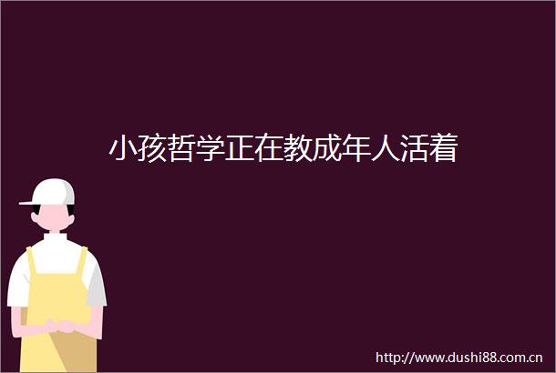 小孩哲学正在教成年人活着
