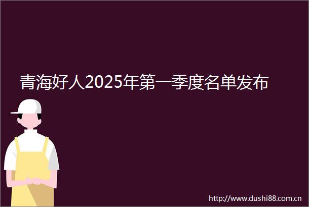 青海好人2025年第一季度名单发布