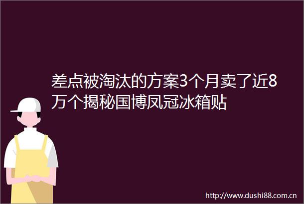 差点被淘汰的方案3个月卖了近8万个揭秘国博凤冠冰箱贴