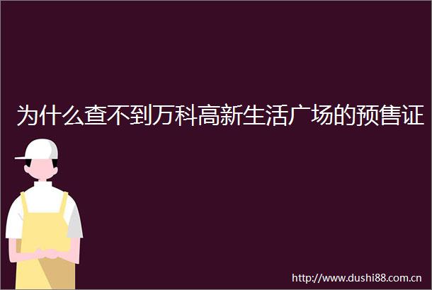 为什么查不到万科高新生活广场的预售证