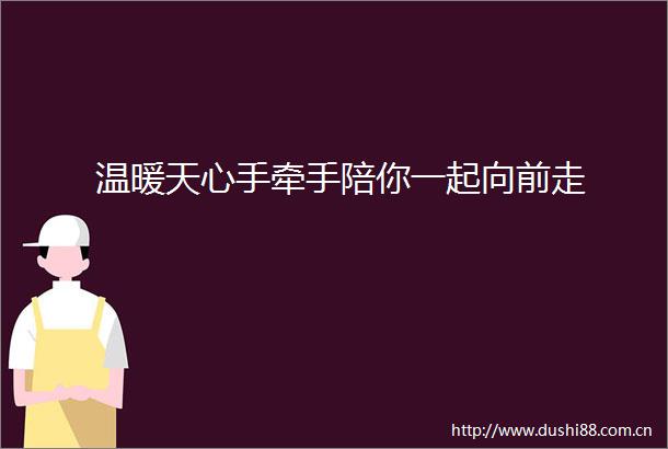 温暖天心手牵手陪你一起向前走