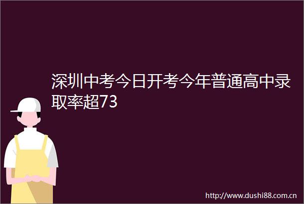 深圳中考今日开考今年普通高中录取率超73