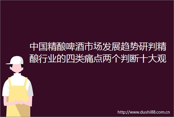 精酿啤酒市场发展趋势研判精酿行业的四类痛点两个判断十大观点
