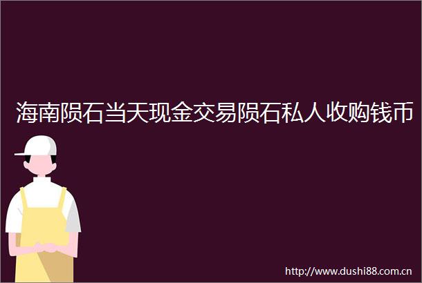 海南陨石当天现金交易陨石私人收购钱币