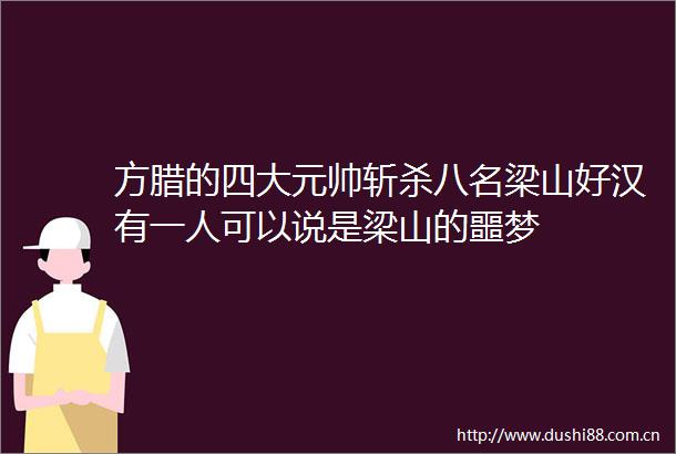 方腊的四大元帅斩杀八名梁山好汉有一人可以说是梁山的噩梦
