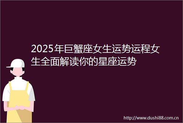 2025年巨蟹座女生运势运程女生全面解读你的星座运势