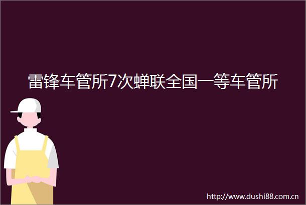 雷锋车管所7次蝉联全国一等车管所