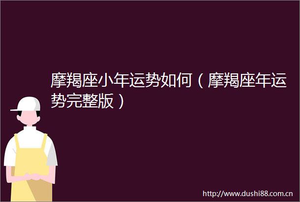 摩羯座小年运势如何（摩羯座年运势完整版）