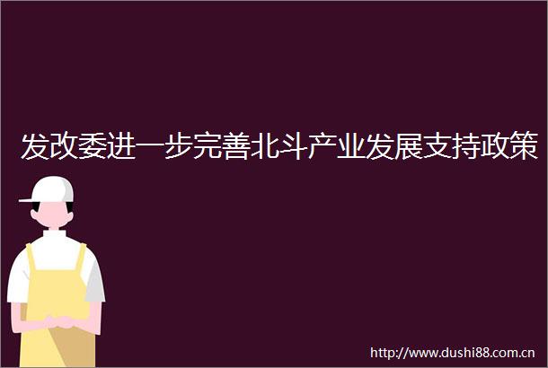 发改委进一步完善北斗产业发展支持政策
