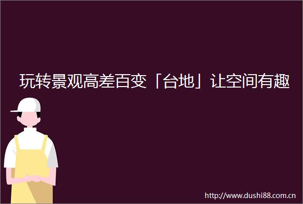 玩转景观高差百变「台地」让空间有趣