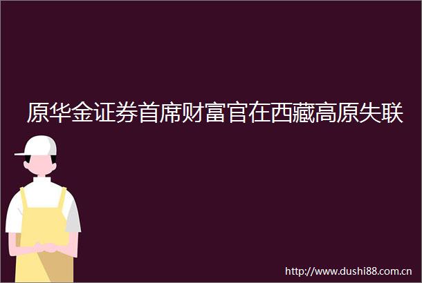 原华金证券首席财富官在西藏高原失联