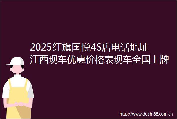 2025红旗国悦4S店电话地址江西现车优惠价格表现车全国上牌